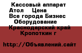 Кассовый аппарат “Атол“ › Цена ­ 15 000 - Все города Бизнес » Оборудование   . Краснодарский край,Кропоткин г.